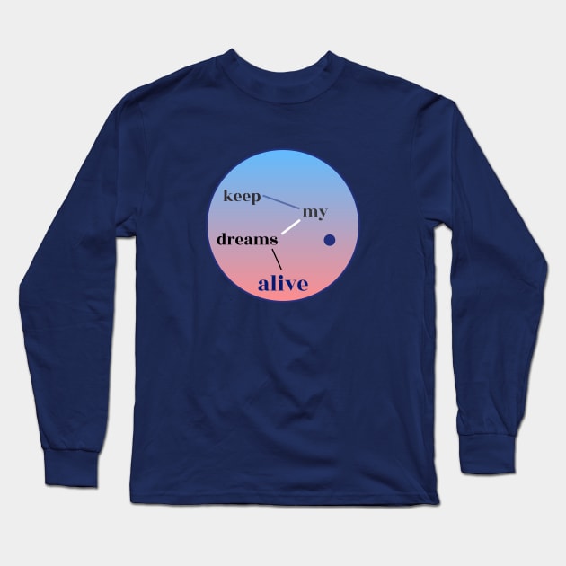 Keep My Dreams Alive Long Sleeve T-Shirt by Davey's Designs